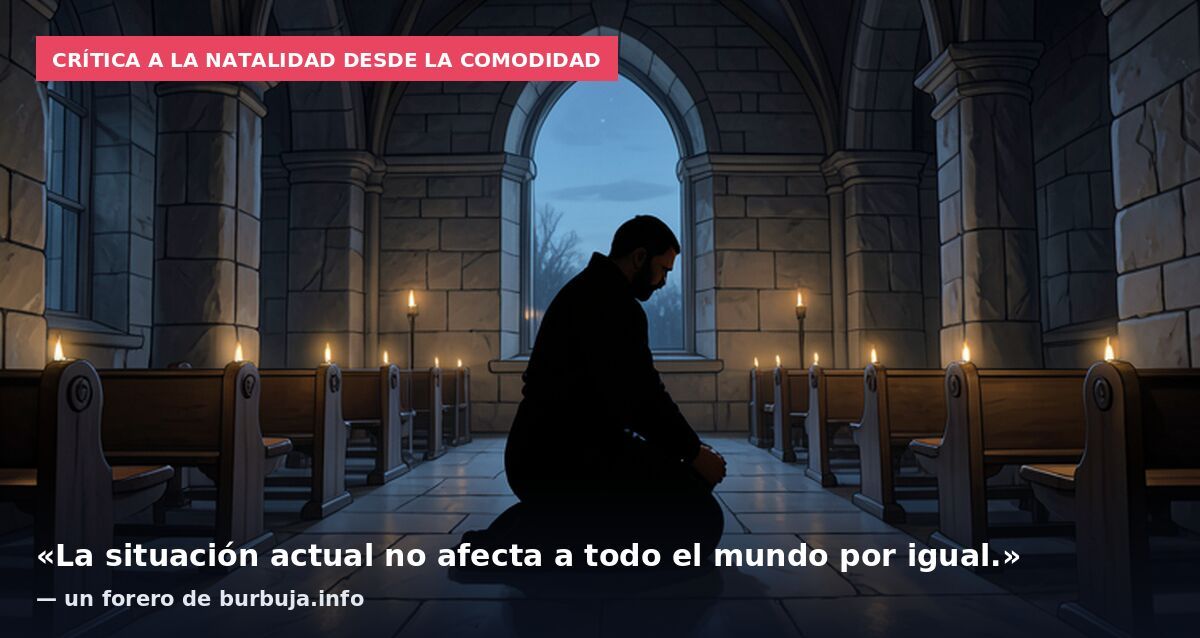 Crítica a la natalidad desde la comodidad: «La situación actual no afecta a todo el mundo por igual.» — un forero de burbuja.info