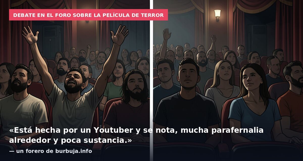 Debate en el foro sobre la película de terror: «Está hecha por un Youtuber y se nota, mucha parafernalia alrededor y poca sustancia.» — un forero de burbuja.info