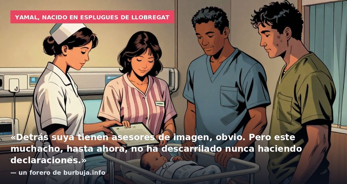 Yamal, nacido en Esplugues de Llobregat: «Detrás suya tienen asesores de imagen, obvio. Pero este muchacho, hasta ahora, no ha descarrilado nunca haciendo declaraciones.» — un forero de burbuja.info