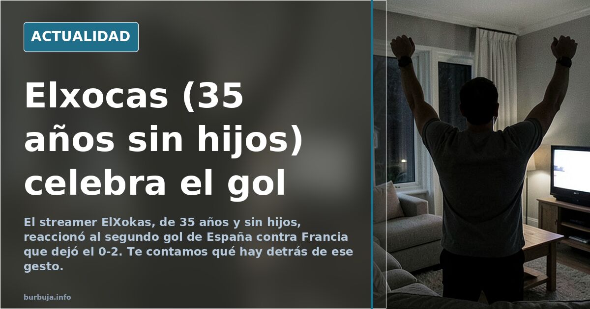 Elxocas (35 años sin hijos) celebra el gol