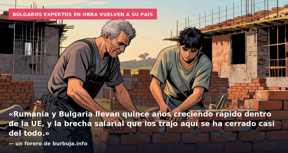 Búlgaros expertos en obra vuelven a su país: «Rumanía y Bulgaria llevan quince años creciendo rápido dentro de la UE, y la brecha salarial que los trajo aquí se ha cerrado casi del todo.» — un forero de burbuja.info