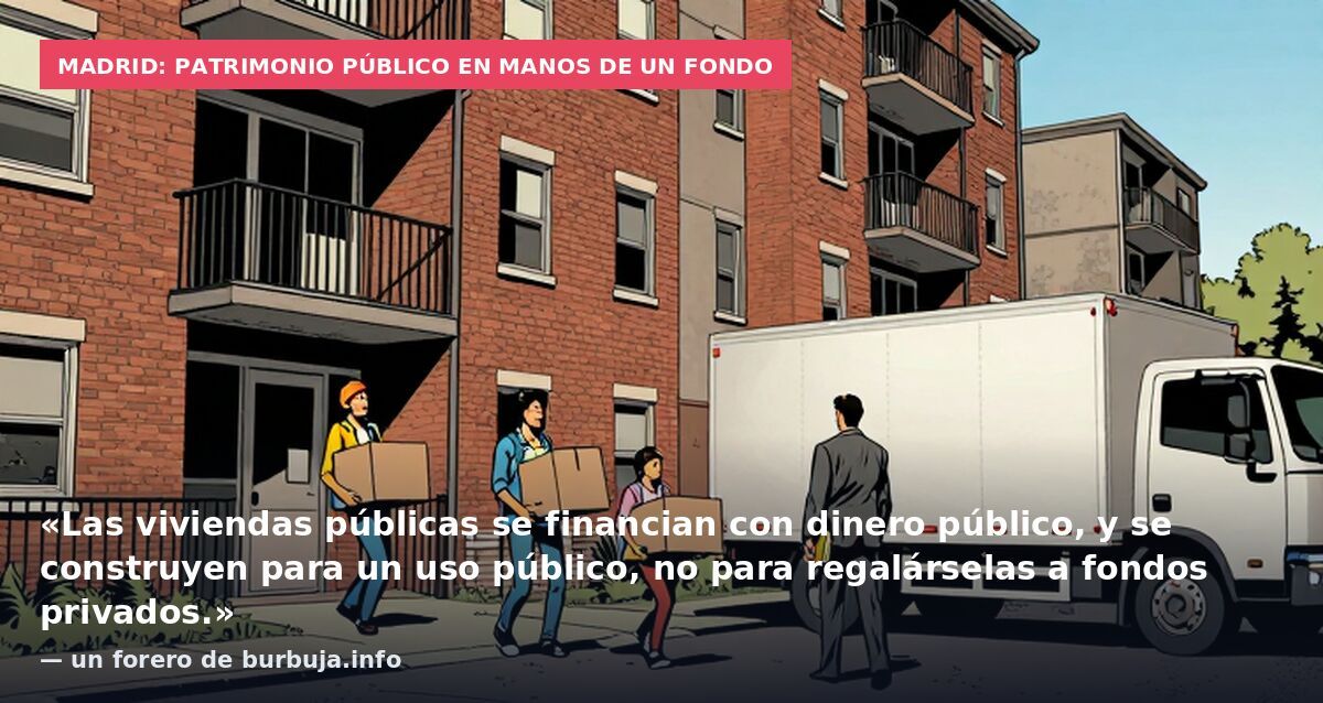 Madrid: patrimonio público en manos de un fondo: «Las viviendas públicas se financian con dinero público, y se construyen para un uso público, no para regalárselas a fondos privados.» — un forero de burbuja.info