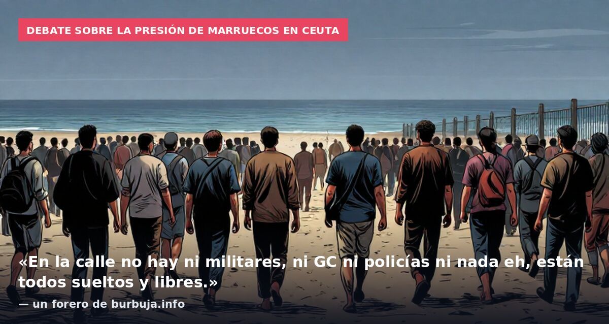 Debate sobre la presión de Marruecos en Ceuta: «En la calle no hay ni militares, ni GC ni policías ni nada eh, están todos sueltos y libres.» — un forero de burbuja.info