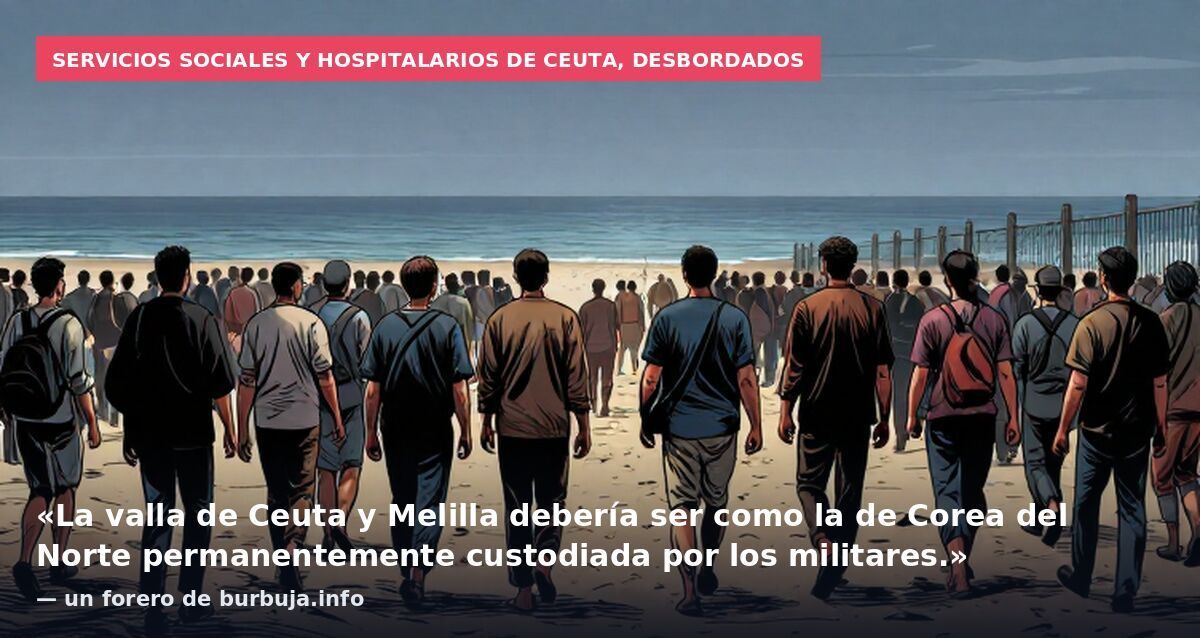 Servicios sociales y hospitalarios de Ceuta, desbordados: «La valla de Ceuta y Melilla debería ser como la de Corea del Norte permanentemente custodiada por los militares.» — un forero de burbuja.info