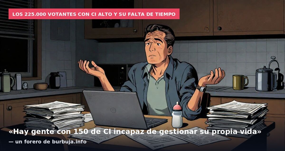 Los 225.000 votantes con CI alto y su falta de tiempo: «Hay gente con 150 de CI incapaz de gestionar su propia vida» — un forero de burbuja.info