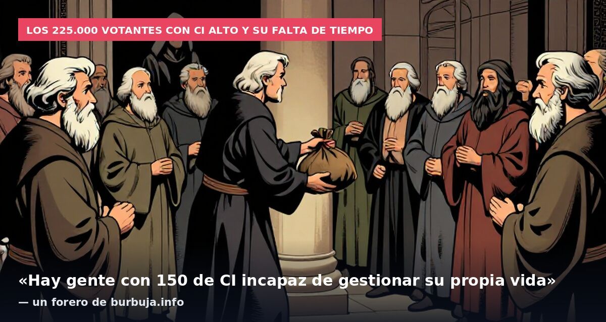 Los 225.000 votantes con CI alto y su falta de tiempo: «Hay gente con 150 de CI incapaz de gestionar su propia vida» — un forero de burbuja.info