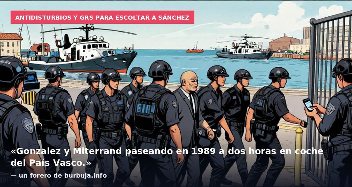 Antidisturbios y GRS para escoltar a Sánchez: «Gonzalez y Miterrand paseando en 1989 a dos horas en coche del País Vasco.» — un forero de burbuja.info