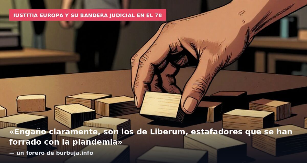 Iustitia Europa y su bandera judicial en el 78: «Engaño claramente, son los de Liberum, estafadores que se han forrado con la plandemia» — un forero de burbuja.info