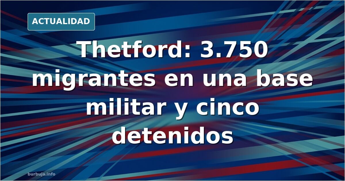 U.K.: El experimento Thetford, 24000 habitantes (intención de utilizar una base militar cercana para alojar a 3.750 forasteros)
