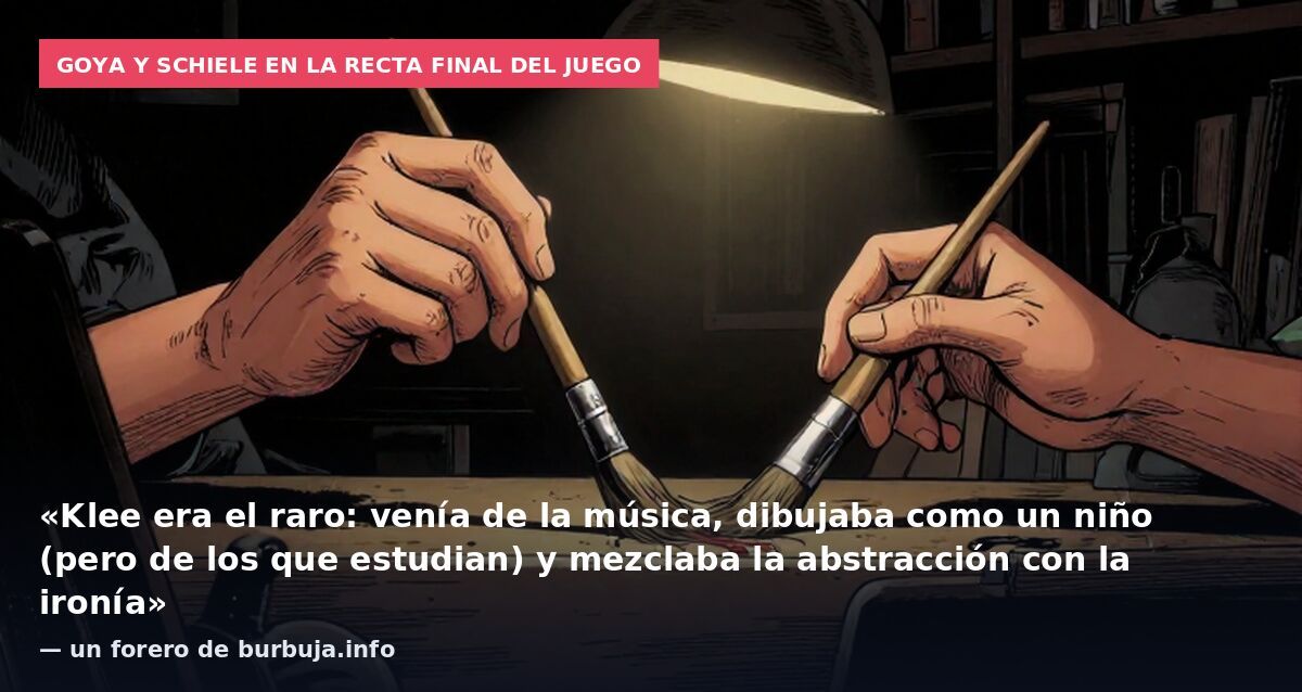 Goya y Schiele en la recta final del juego: «Klee era el raro: venía de la música, dibujaba como un niño (pero de los que estudian) y mezclaba la abstracción con la ironía» — un forero de burbuja.info