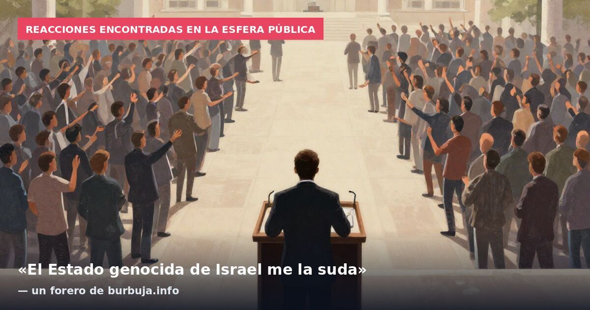 Reacciones encontradas en la esfera pública: «El Estado genocida de Israel me la suda» — un forero de burbuja.info