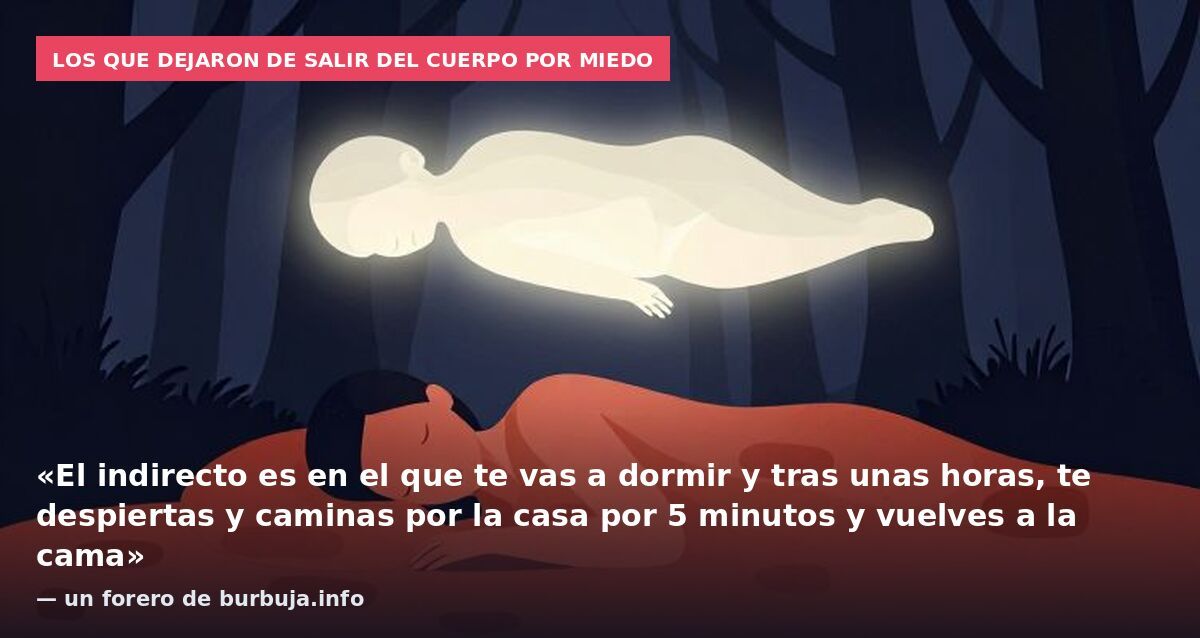 Los que dejaron de salir del cuerpo por miedo: «El indirecto es en el que te vas a dormir y tras unas horas, te despiertas y caminas por la casa por 5 minutos y vuelves a la cama» — un forero de burbuja.info