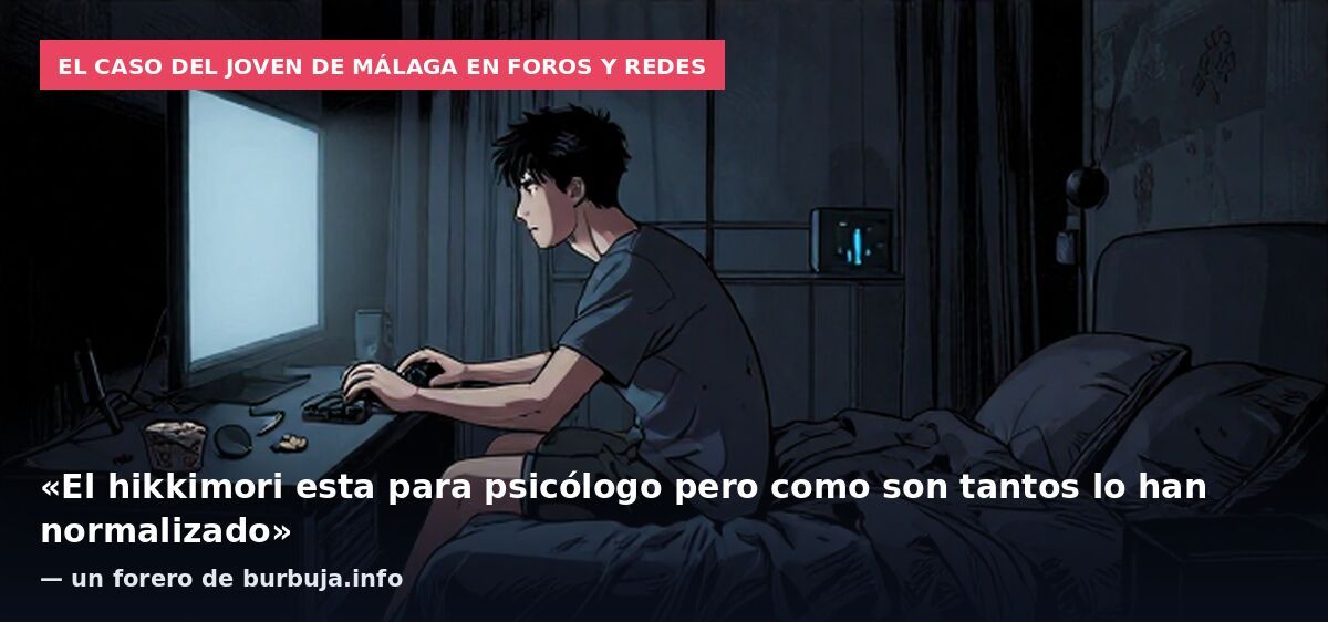 El caso del joven de Málaga en foros y redes: «El hikkimori esta para psicólogo pero como son tantos lo han normalizado» — un forero de burbuja.info