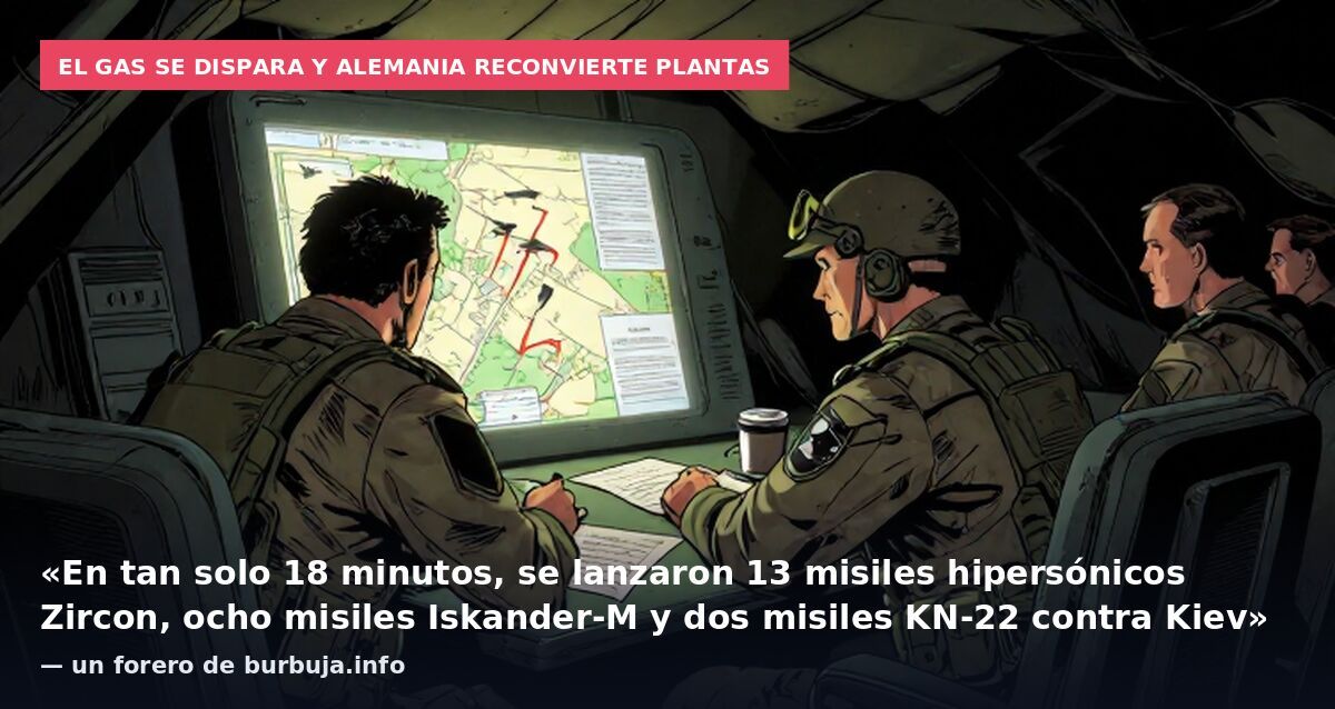 El gas se dispara y Alemania reconvierte plantas: «En tan solo 18 minutos, se lanzaron 13 misiles hipersónicos Zircon, ocho misiles Iskander-M y dos misiles KN-22 contra Kiev» — un forero de burbuja.info