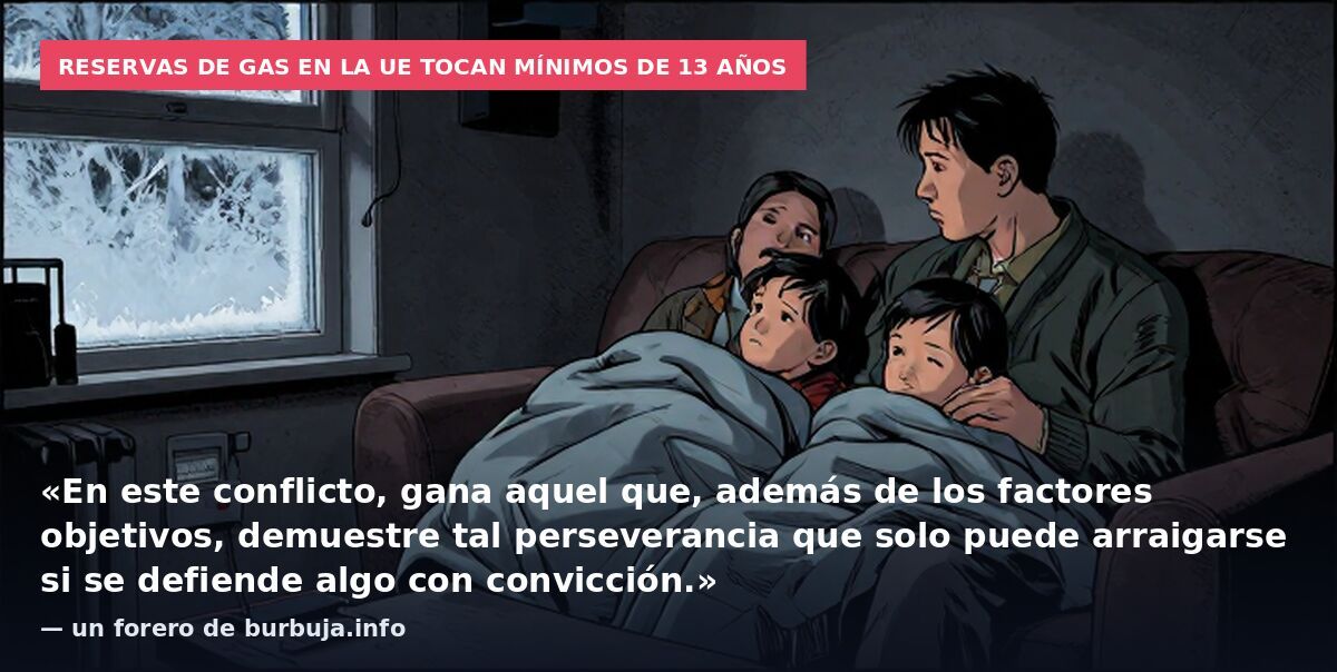 Reservas de gas en la UE tocan mínimos de 13 años: «En este conflicto, gana aquel que, además de los factores objetivos, demuestre tal perseverancia que solo puede arraigarse si se defiende algo con convicción.» — un forero de burbuja.info