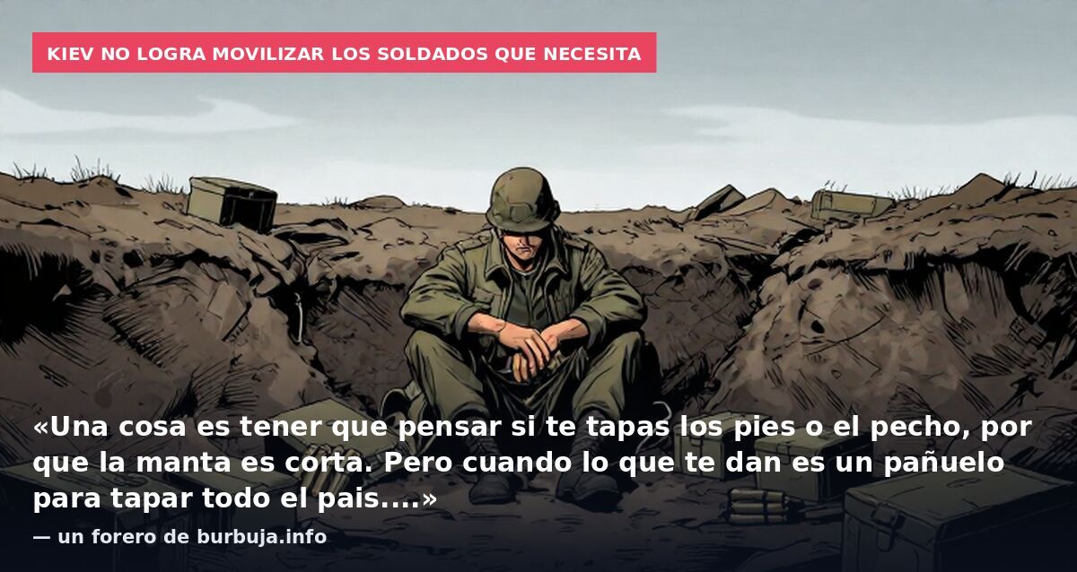 Kiev no logra movilizar los soldados que necesita: «Una cosa es tener que pensar si te tapas los pies o el pecho, por que la manta es corta. Pero cuando lo que te dan es un pañuelo para tapar todo el pais....» — un forero de burbuja.info
