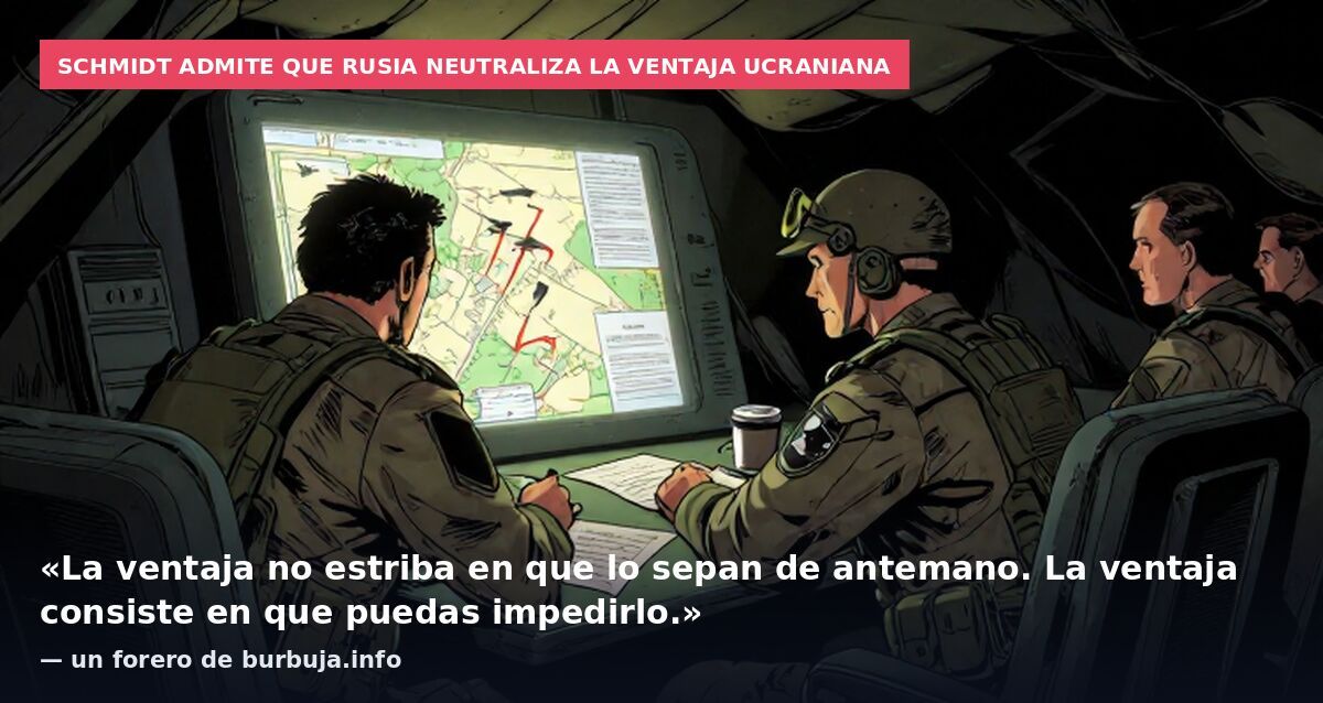 Schmidt admite que Rusia neutraliza la ventaja ucraniana: «La ventaja no estriba en que lo sepan de antemano. La ventaja consiste en que puedas impedirlo.» — un forero de burbuja.info