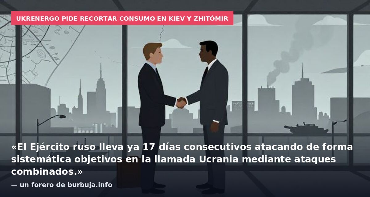 Ukrenergo pide recortar consumo en Kiev y Zhitómir: «El Ejército ruso lleva ya 17 días consecutivos atacando de forma sistemática objetivos en la llamada Ucrania mediante ataques combinados.» — un forero de burbuja.info