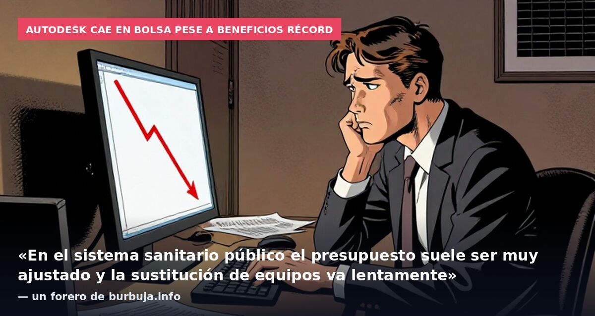 Autodesk cae en bolsa pese a beneficios récord: «En el sistema sanitario público el presupuesto suele ser muy ajustado y la sustitución de equipos va lentamente» — un forero de burbuja.info