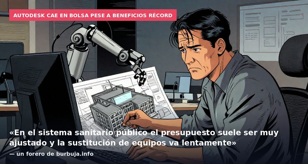 Autodesk cae en bolsa pese a beneficios récord: «En el sistema sanitario público el presupuesto suele ser muy ajustado y la sustitución de equipos va lentamente» — un forero de burbuja.info