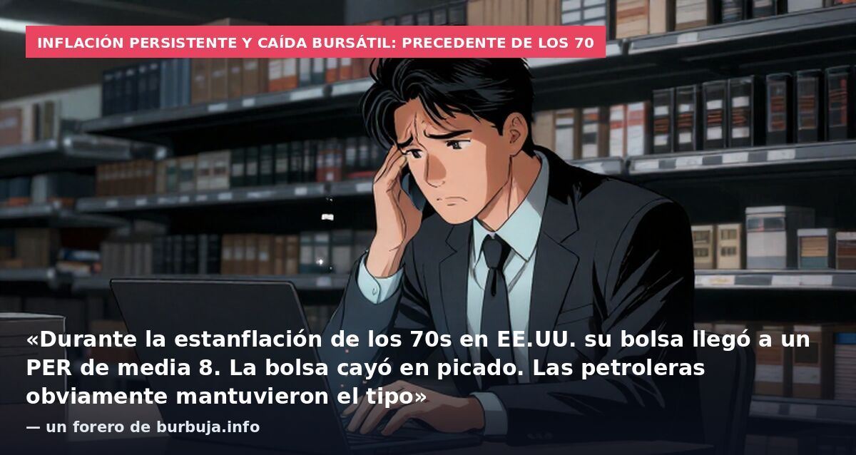 Inflación persistente y caída bursátil: precedente de los 70: «Durante la estanflación de los 70s en EE.UU. su bolsa llegó a un PER de media 8. La bolsa cayó en picado. Las petroleras obviamente mantuvieron el tipo» — un forero de burbuja.info
