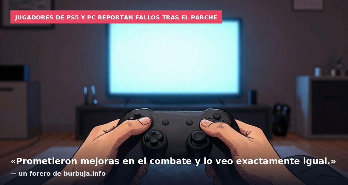 Jugadores de PS5 y PC reportan fallos tras el parche: «Prometieron mejoras en el combate y lo veo exactamente igual.» — un forero de burbuja.info