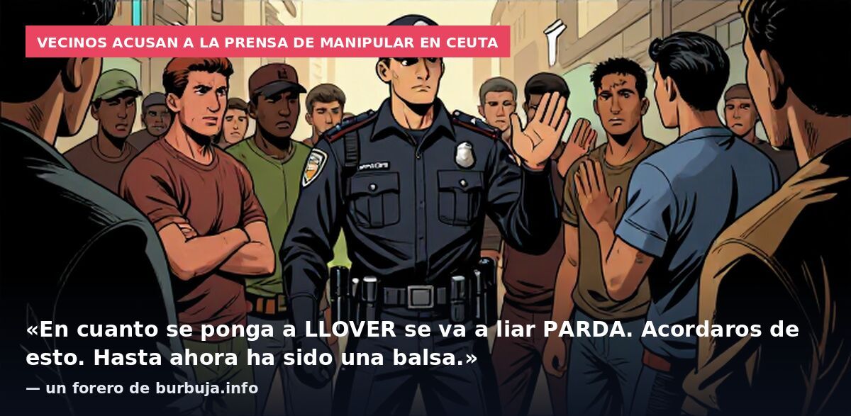 Vecinos acusan a la prensa de manipular en Ceuta: «En cuanto se ponga a LLOVER se va a liar PARDA. Acordaros de esto. Hasta ahora ha sido una balsa.» — un forero de burbuja.info