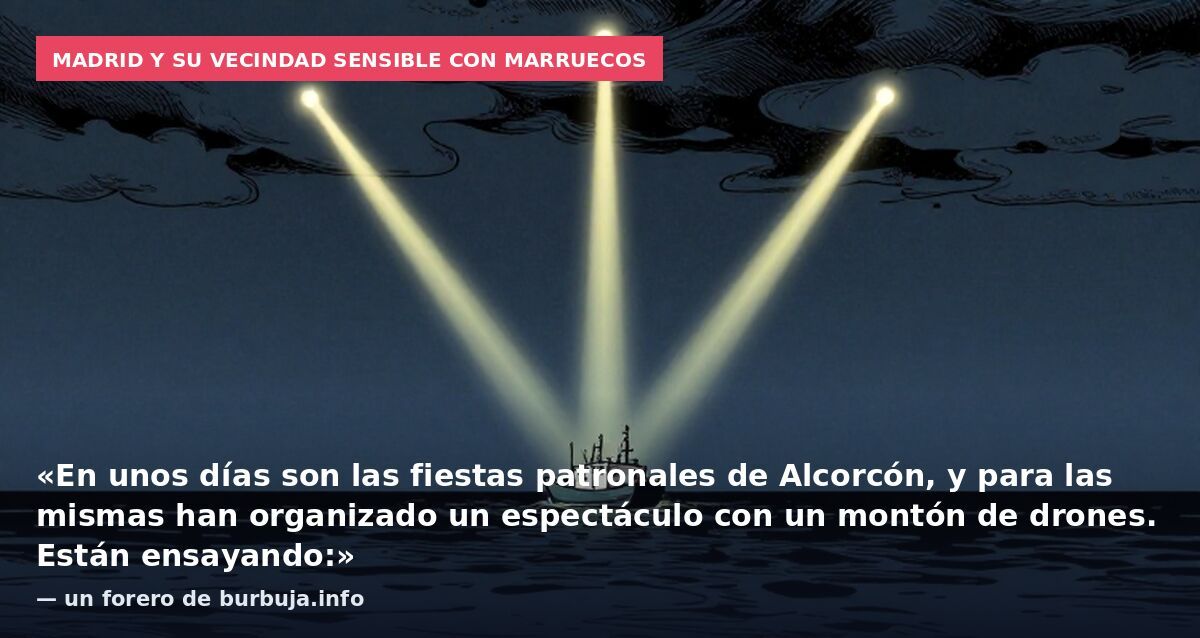 Madrid y su vecindad sensible con Marruecos: «En unos días son las fiestas patronales de Alcorcón, y para las mismas han organizado un espectáculo con un montón de drones. Están ensayando:» — un forero de burbuja.info