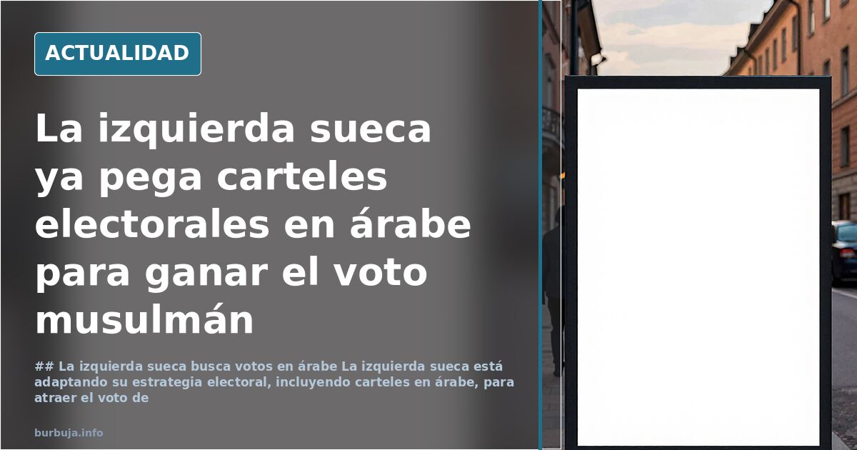 La izquierda sueca ya pega carteles electorales en árabe para ganar el voto musulmán