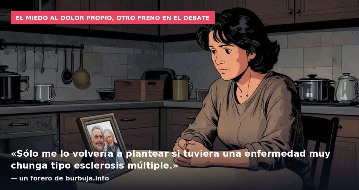 El miedo al dolor propio, otro freno en el debate: «Sólo me lo volvería a plantear si tuviera una enfermedad muy chunga tipo esclerosis múltiple.» — un forero de burbuja.info