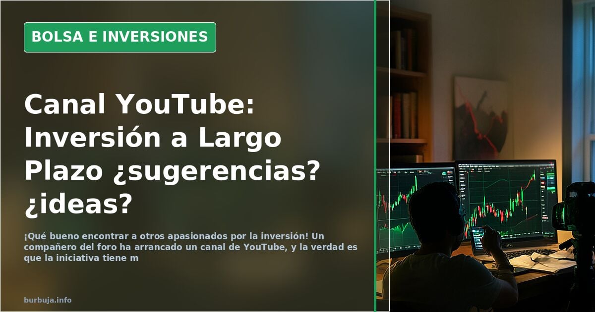 Canal YouTube: Inversión a Largo Plazo ¿sugerencias? ¿ideas?