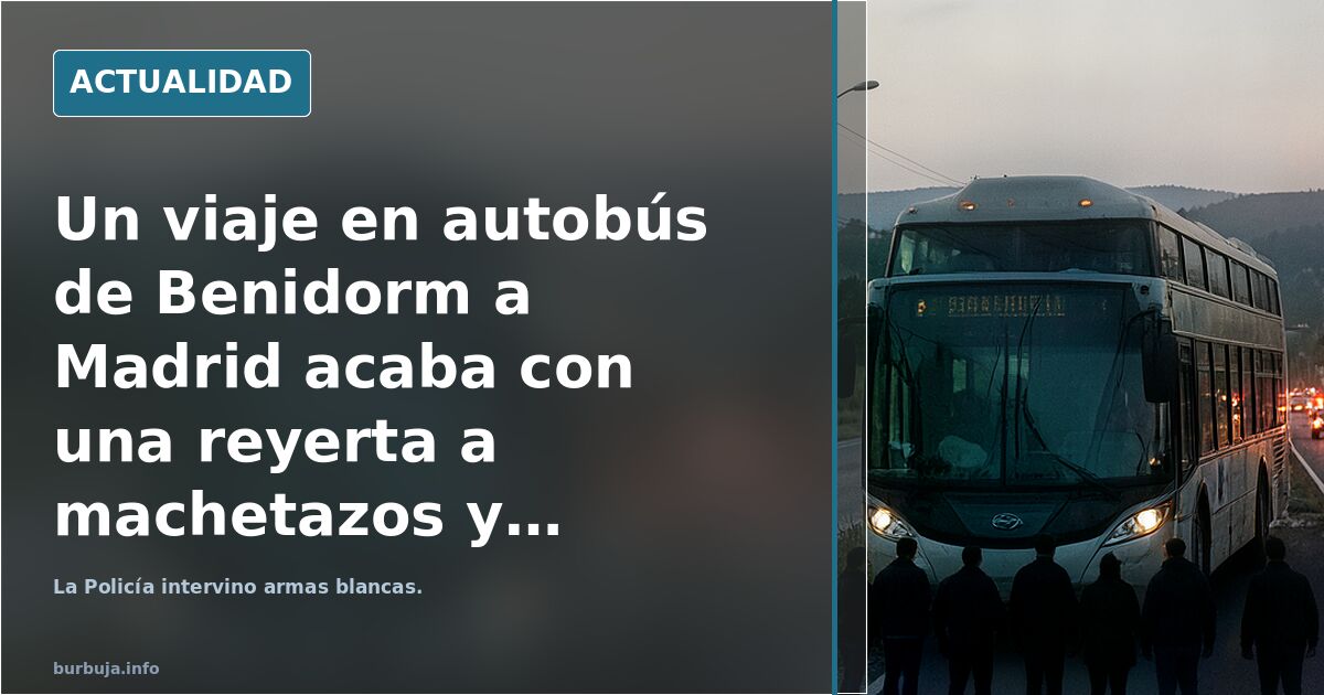 Un viaje en autobús de Benidorm a Madrid acaba con una reyerta a machetazos y cuatro detenidos, dos de ellos menores