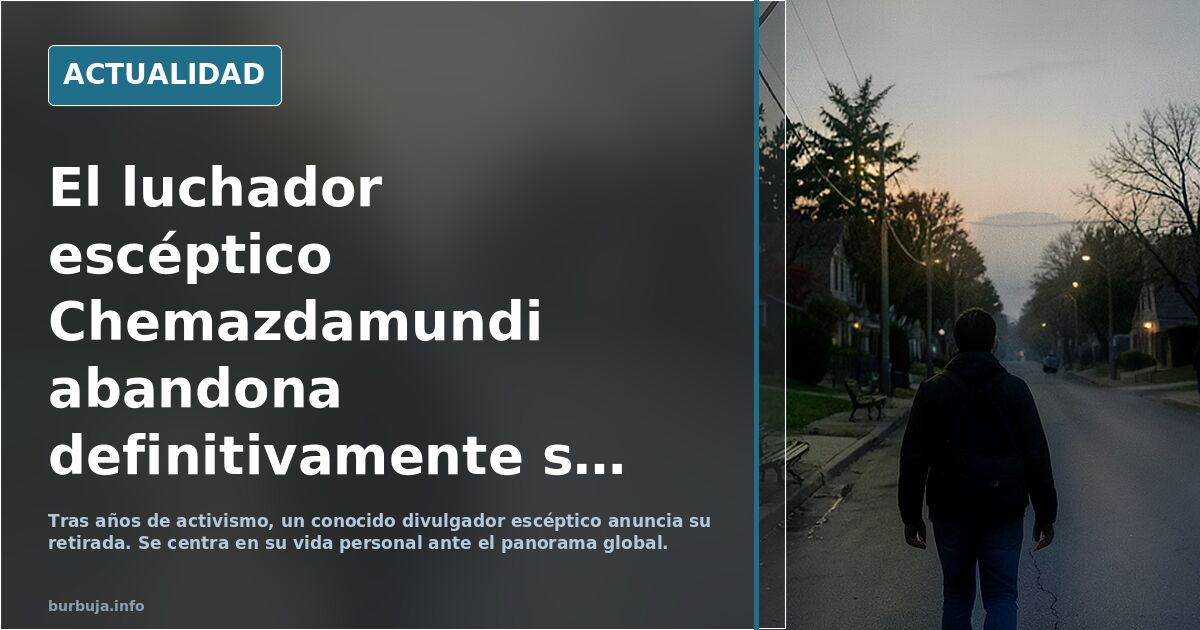 El luchador escéptico Chemazdamundi abandona definitivamente su labor activista