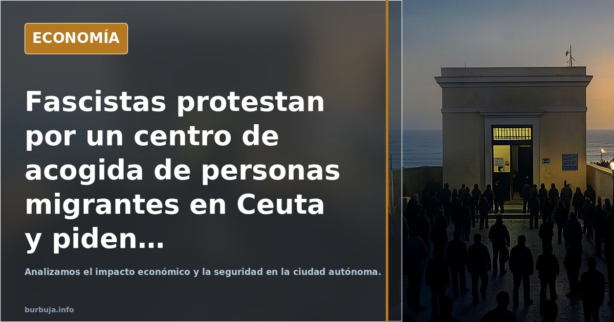 Fascistas protestan por un centro de acogida de personas migrantes en Ceuta y piden "seguridad" >:(