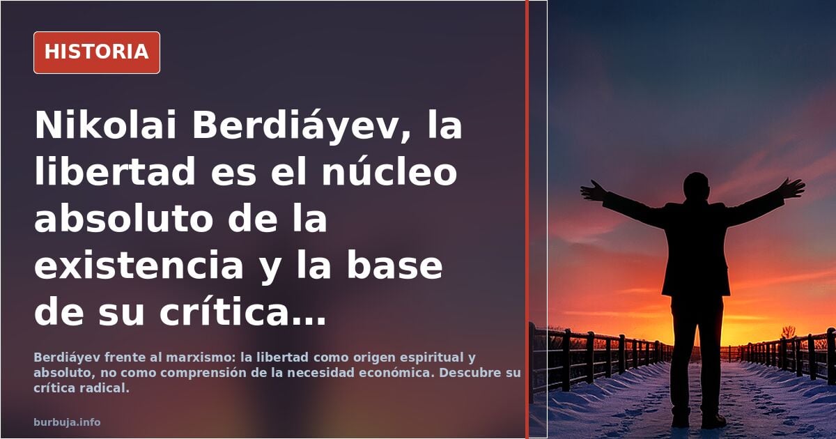 Nikolai Berdiáyev, la libertad es el núcleo absoluto de la existencia y la base de su crítica radical al marxismo.