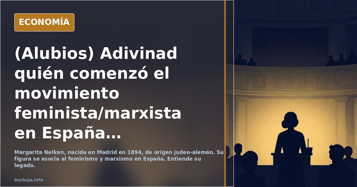 (Alubios) Adivinad quién comenzó el movimiento feminista/marxista en España? FactChecked by Grok and Gemini