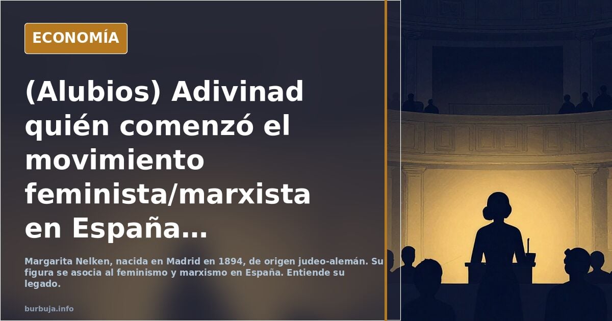 (Alubios) Adivinad quién comenzó el movimiento feminista/marxista en España? FactChecked by Grok and Gemini