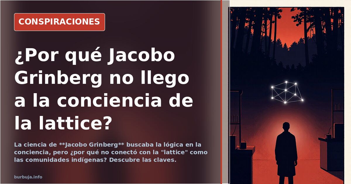 ¿Por qué Jacobo Grinberg no llego a la conciencia de la lattice?