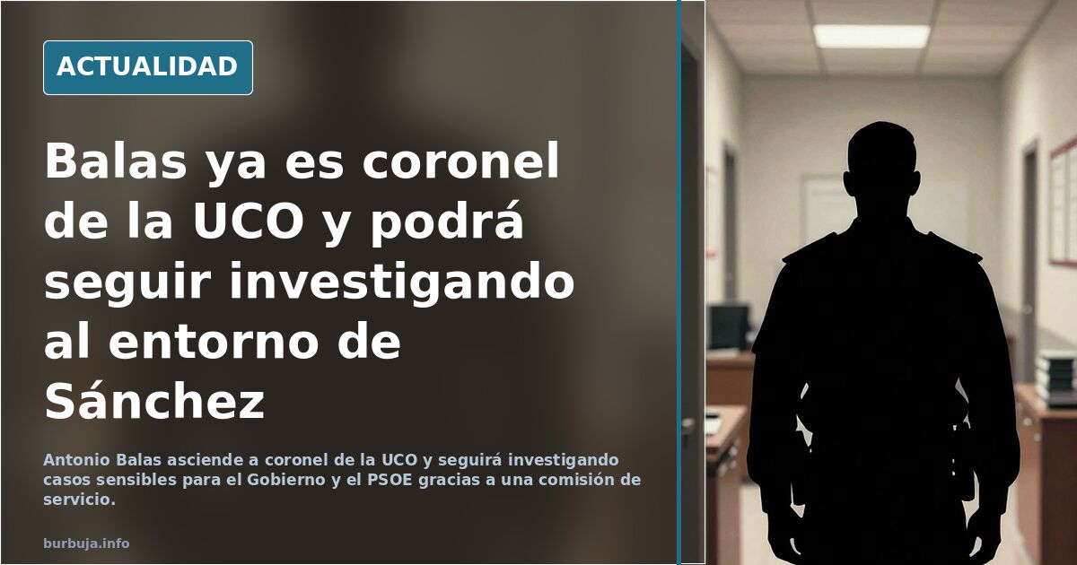 Balas ya es coronel de la UCO y podrá seguir investigando al entorno de Sánchez