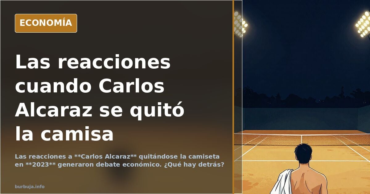 Las reacciones cuando Carlos Alcaraz se quitó la camisa