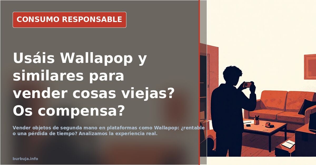 Usáis Wallapop y similares para vender cosas viejas? Os compensa?