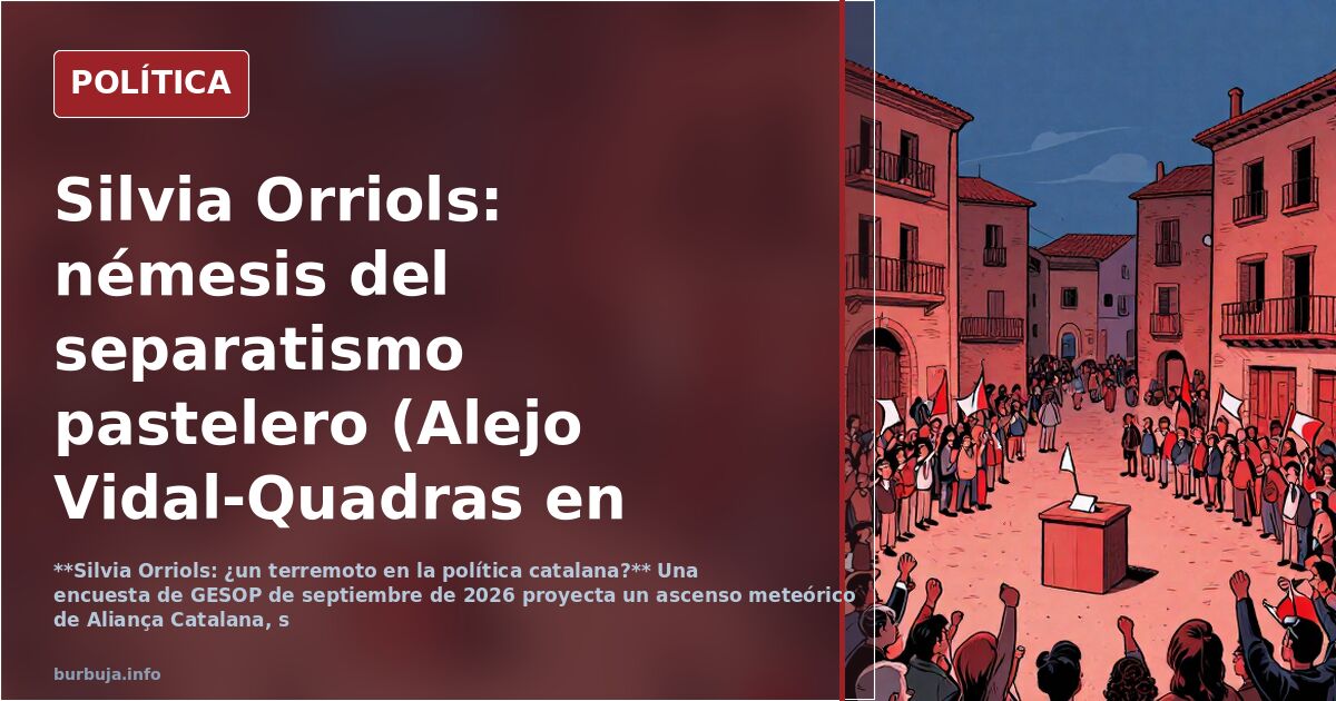 Silvia Orriols: némesis del separatismo pastelero (Alejo Vidal-Quadras en Vozpópuli)