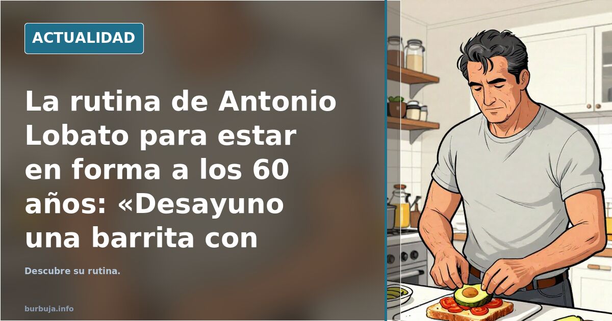 La rutina de Antonio Lobato para estar en forma a los 60 años: «Desayuno una barrita con aguacate, aceite y tomate»