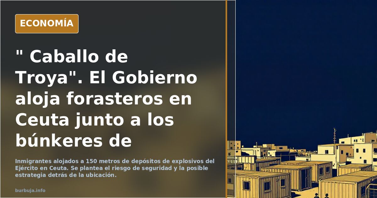 " Caballo de Troya". El Gobierno aloja forasteros en Ceuta junto a los búnkeres de explosivos del Ejército