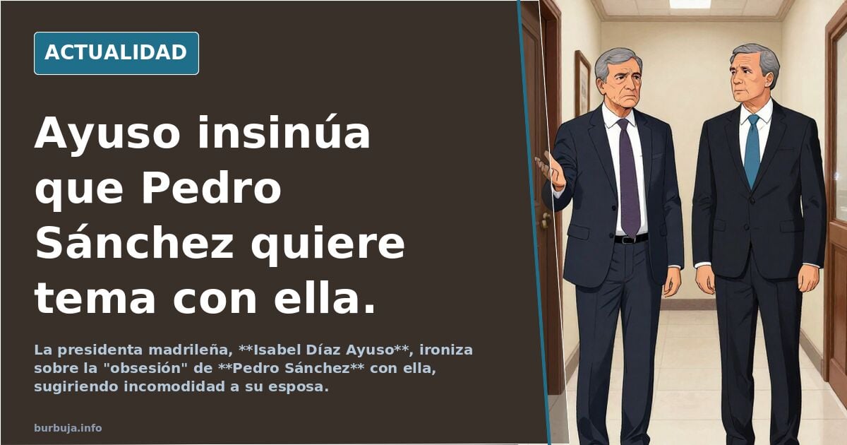 Ayuso insinúa que Pedro Sánchez quiere tema con ella.