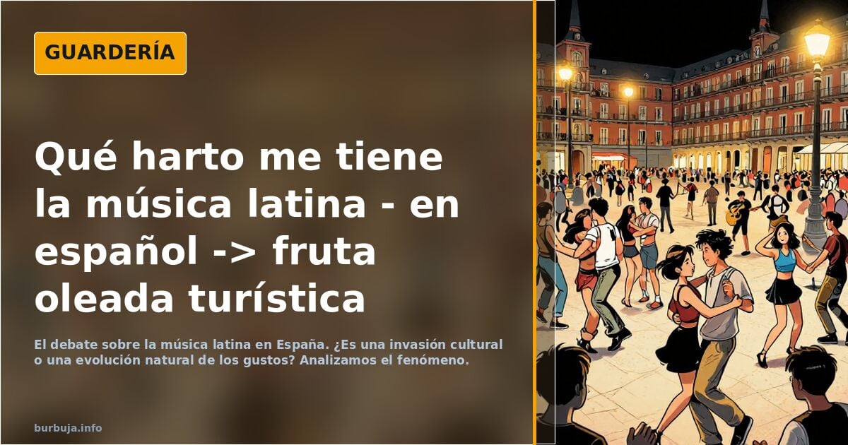 Qué harto me tiene la música latina - en español -> fruta oleada turística