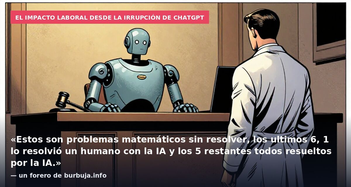 El impacto laboral desde la irrupción de ChatGPT: «Estos son problemas matemáticos sin resolver, los ultimos 6, 1 lo resolvió un humano con la IA y los 5 restantes todos resueltos por la IA.» — un forero de burbuja.info