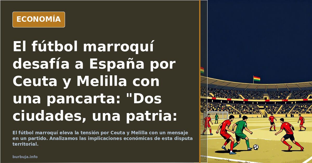 El fútbol marroquí desafía a España por Ceuta y Melilla con una pancarta: "Dos ciudades, una patria: Marruecos"