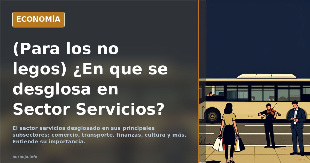 (Para los no legos) ¿En que se desglosa en Sector Servicios?