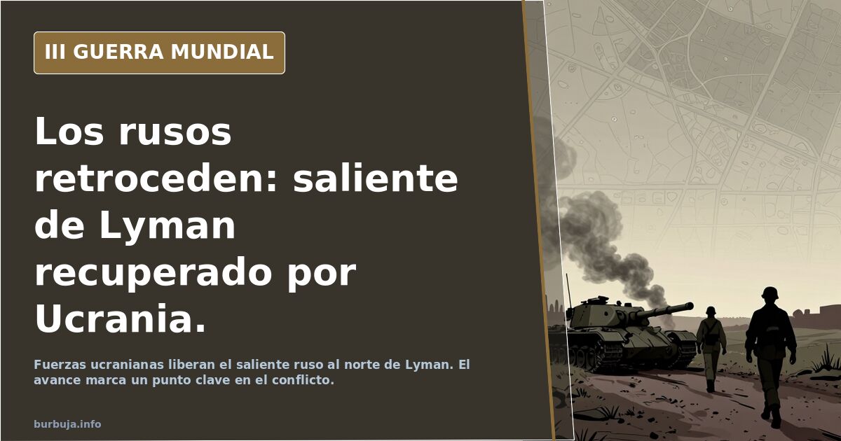 Los rusos retroceden: saliente de Lyman recuperado por Ucrania.